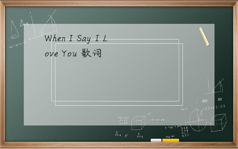 When I Say I Love You 歌词