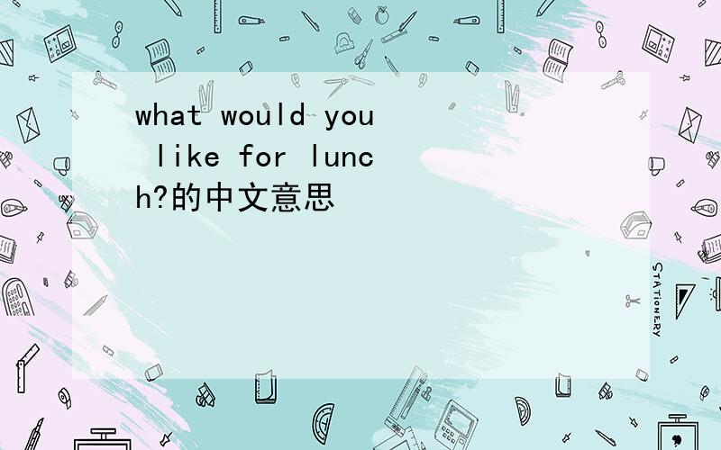 what would you like for lunch?的中文意思