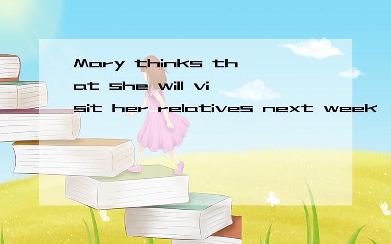 Mary thinks that she will visit her relatives next week ,___she?A doesn' t B does C won't Dwill
