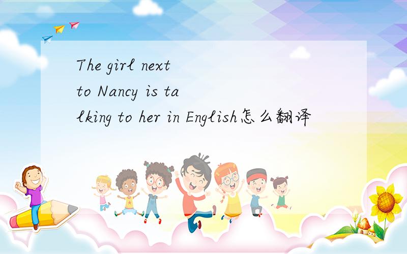 The girl next to Nancy is talking to her in English怎么翻译