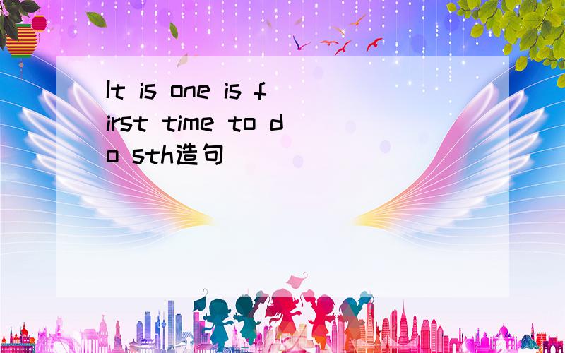 It is one is first time to do sth造句