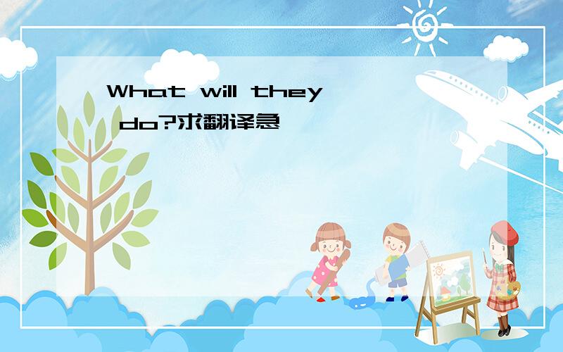 What will they do?求翻译急