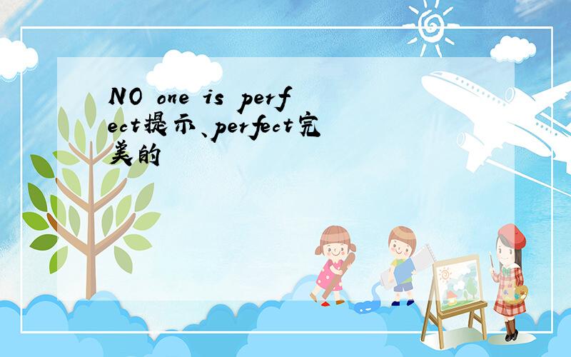 NO one is perfect提示、perfect完美的