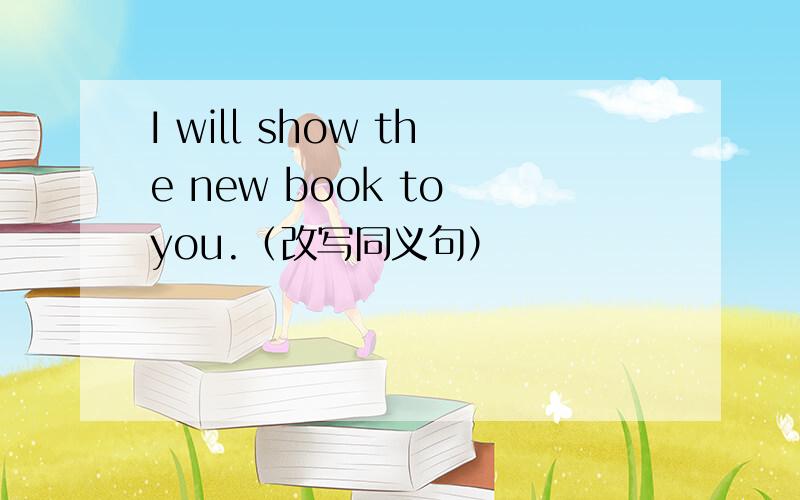 I will show the new book to you.（改写同义句）