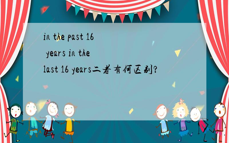 in the past 16 years in the last 16 years二者有何区别?