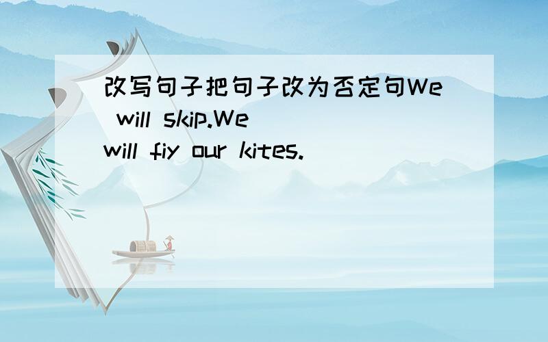 改写句子把句子改为否定句We will skip.We will fiy our kites.