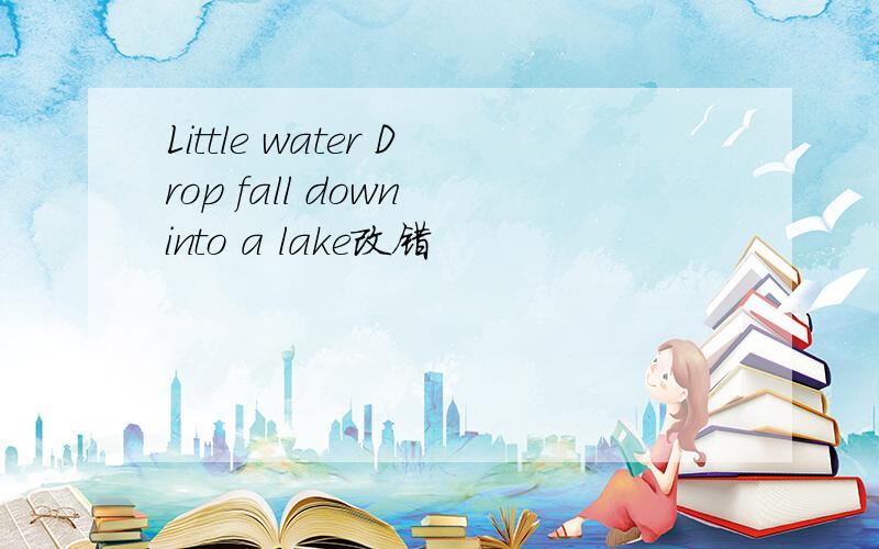 Little water Drop fall down into a lake改错