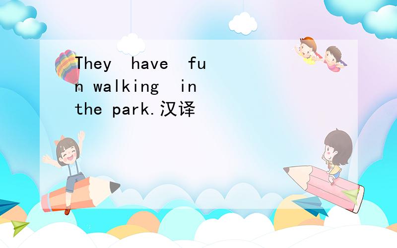 They  have  fun walking  in the park.汉译