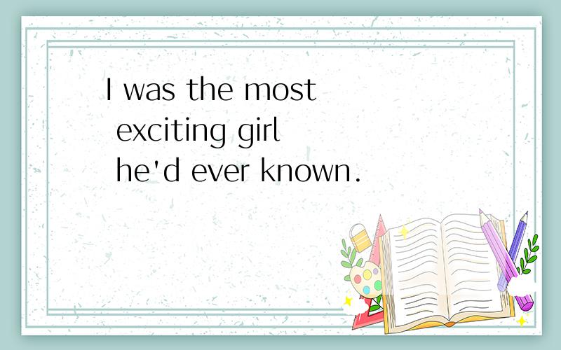 I was the most exciting girl he'd ever known.