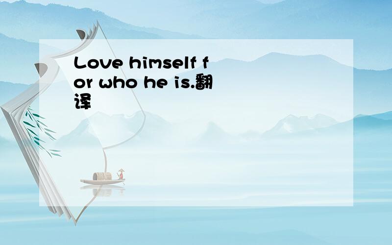 Love himself for who he is.翻译