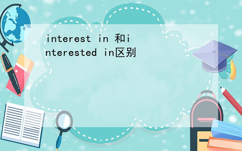 interest in 和interested in区别