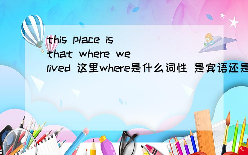 this place is that where we lived 这里where是什么词性 是宾语还是?