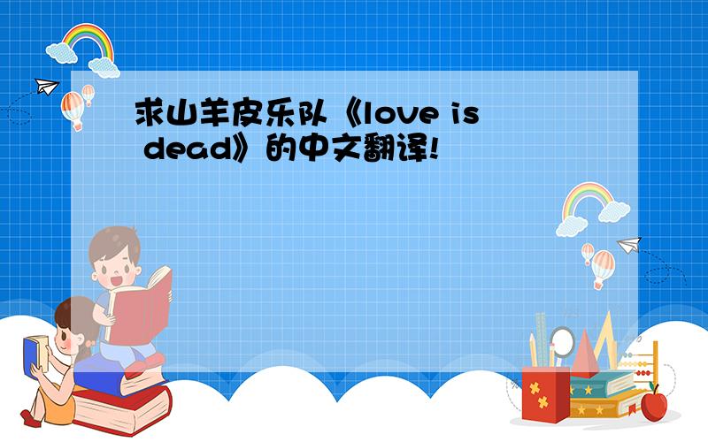 求山羊皮乐队《love is dead》的中文翻译!