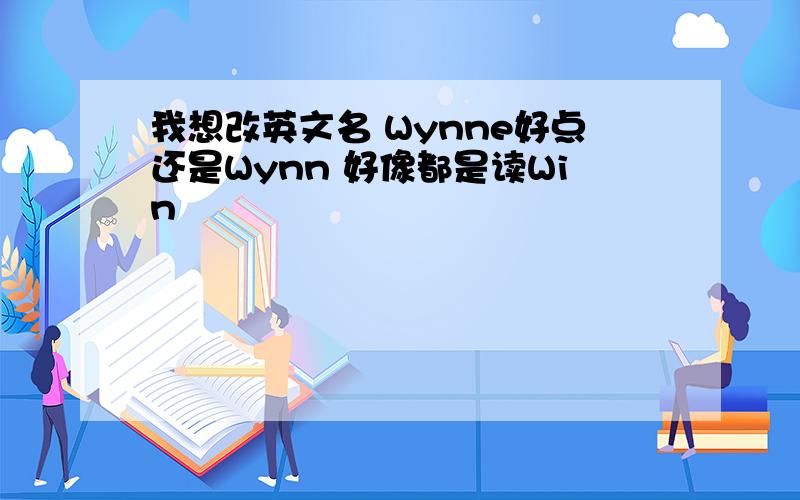 我想改英文名 Wynne好点还是Wynn 好像都是读Win