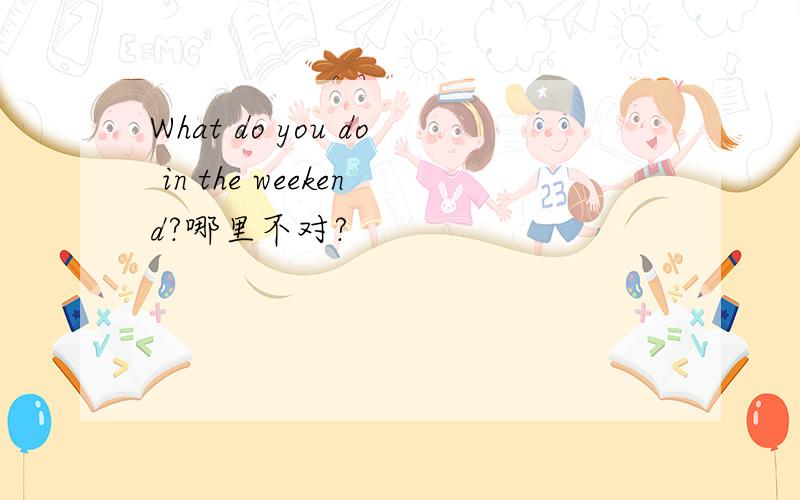 What do you do in the weekend?哪里不对?