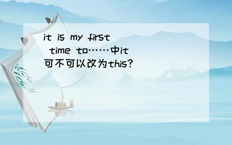 it is my first time to……中it 可不可以改为this?