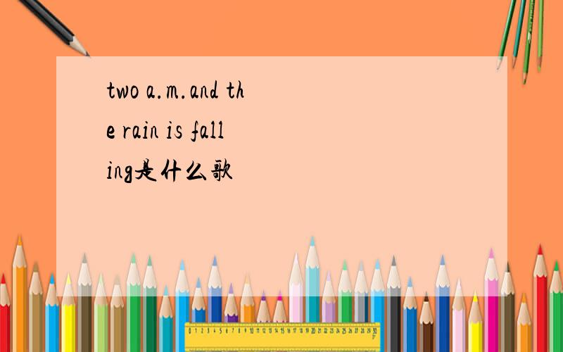 two a.m.and the rain is falling是什么歌