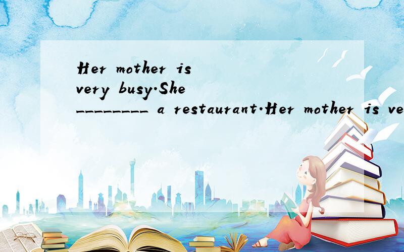 Her mother is very busy.She ________ a restaurant.Her mother is very busy.She ________ a restaurant.A.is owns B.owned C.owns D.own选哪个?要理由.