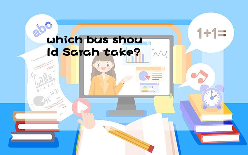 which bus should Sarah take?