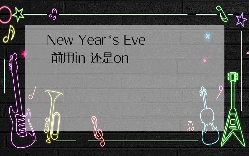 New Year‘s Eve 前用in 还是on