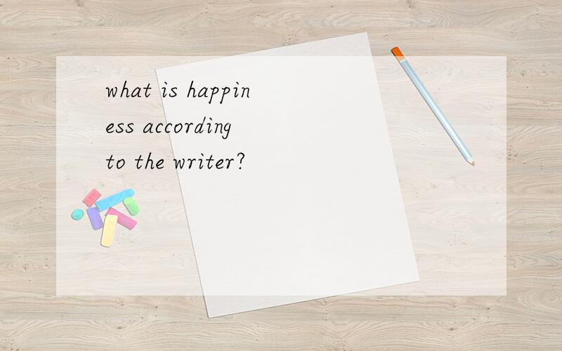 what is happiness according to the writer?