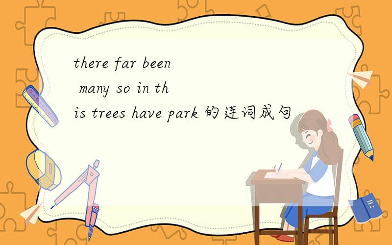 there far been many so in this trees have park 的连词成句