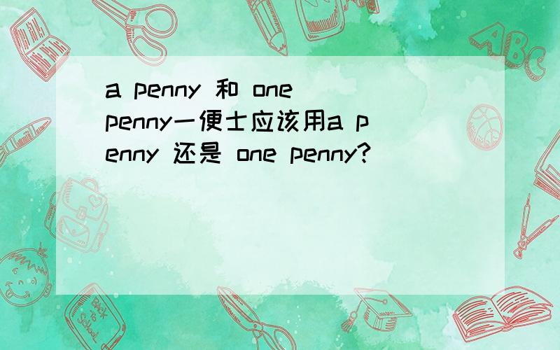 a penny 和 one penny一便士应该用a penny 还是 one penny?