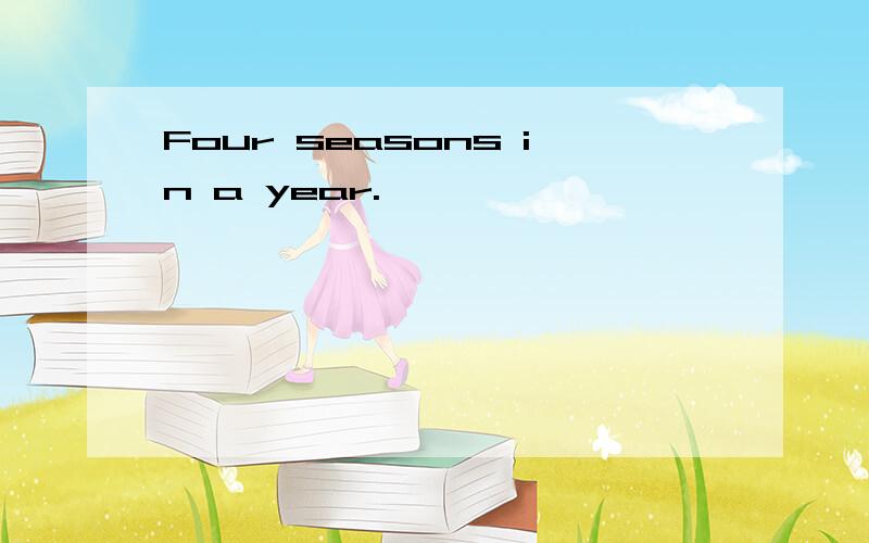 Four seasons in a year.