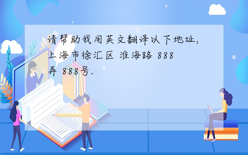 请帮助我用英文翻译以下地址：上海市徐汇区 淮海路 888弄 888号.