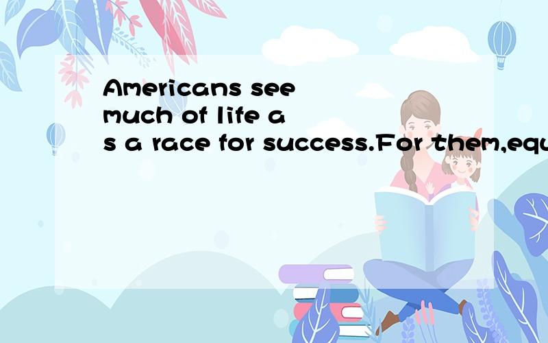 Americans see much of life as a race for success.For them,equality means that everyone should hav