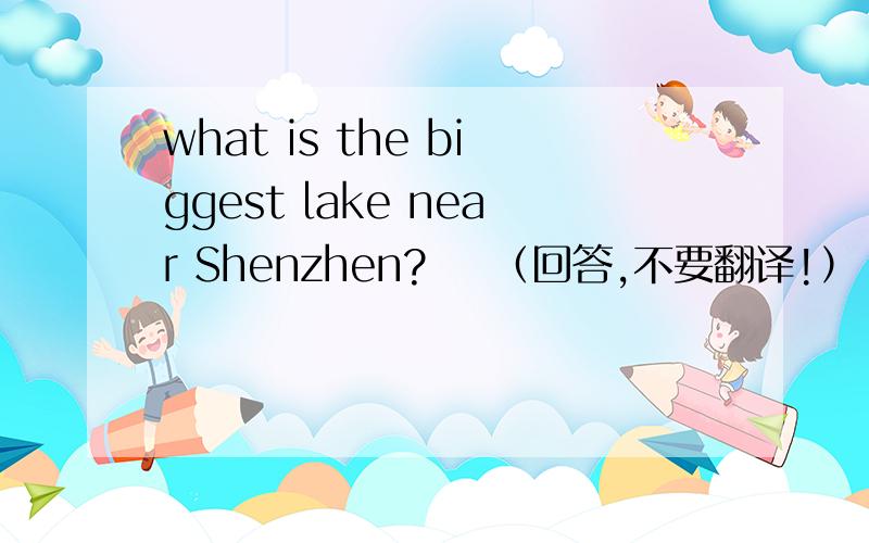 what is the biggest lake near Shenzhen?    （回答,不要翻译!）