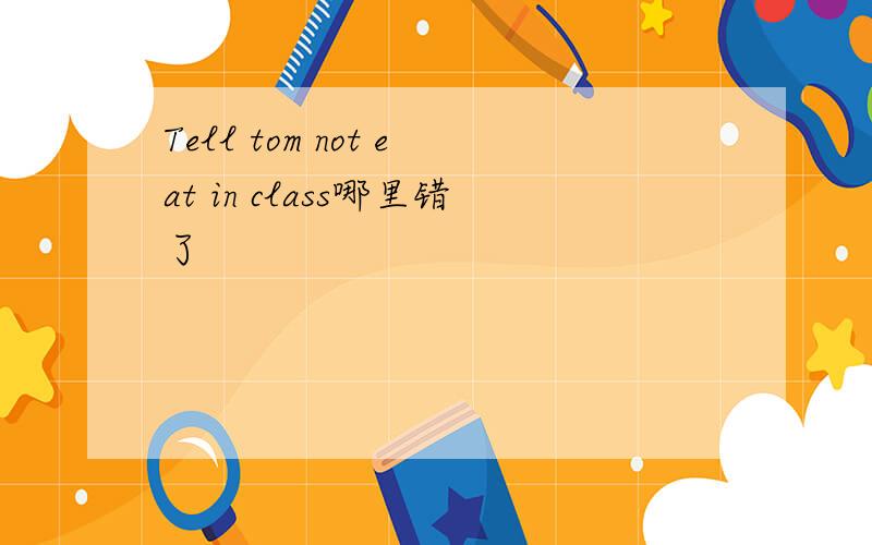Tell tom not eat in class哪里错了