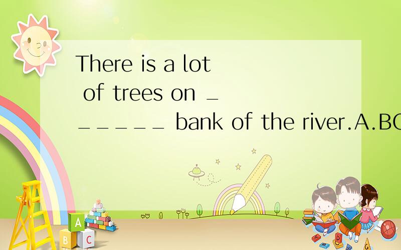 There is a lot of trees on ______ bank of the river.A.BOTH B.all C.either d.every