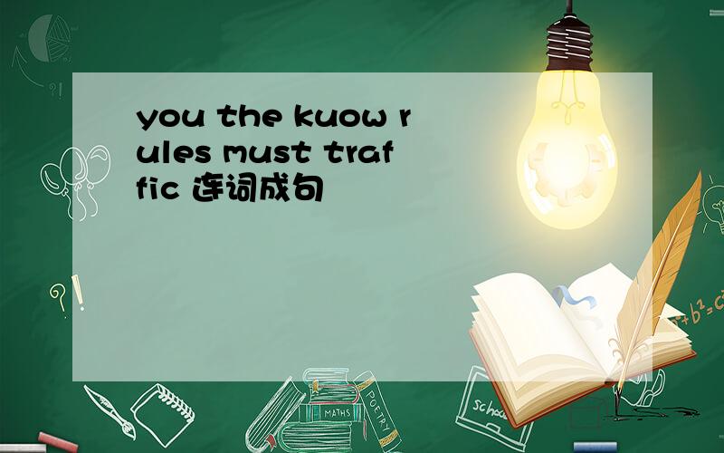 you the kuow rules must traffic 连词成句
