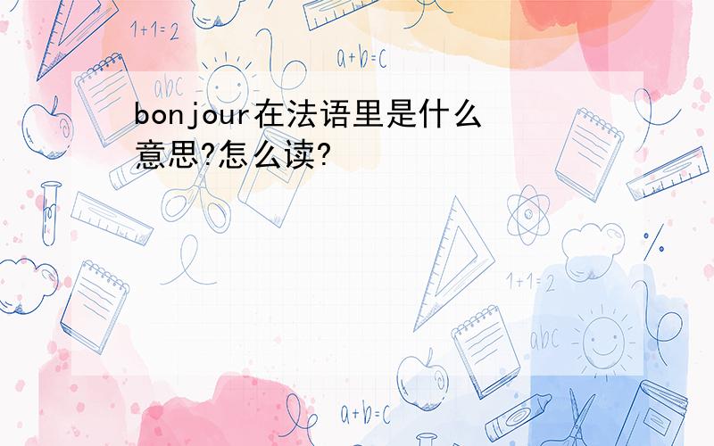 bonjour在法语里是什么意思?怎么读?