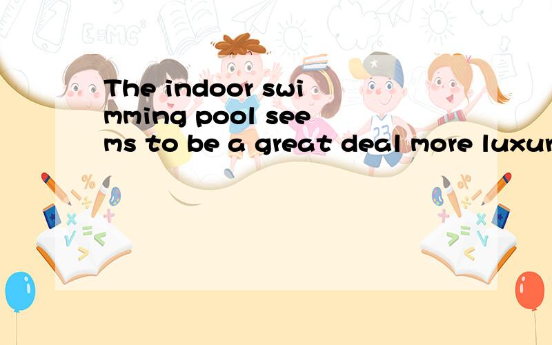The indoor swimming pool seems to be a great deal more luxurious than ( )A is necessary ;B being necessary ;C to be necessary ;D it is necessary