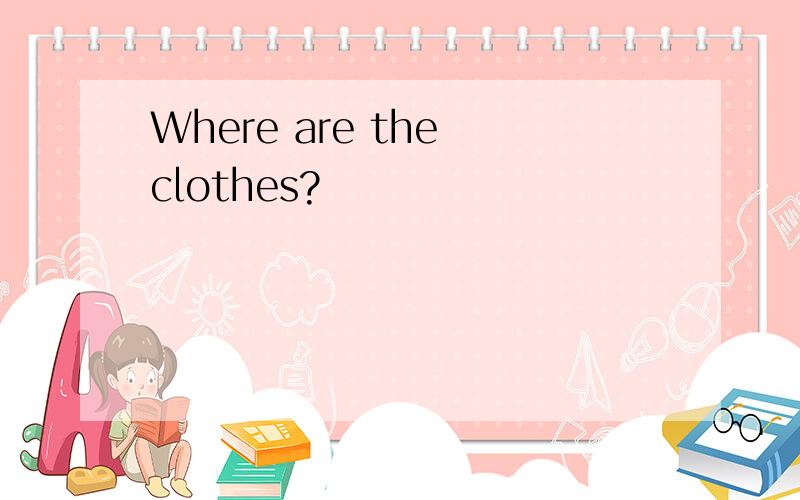 Where are the clothes?