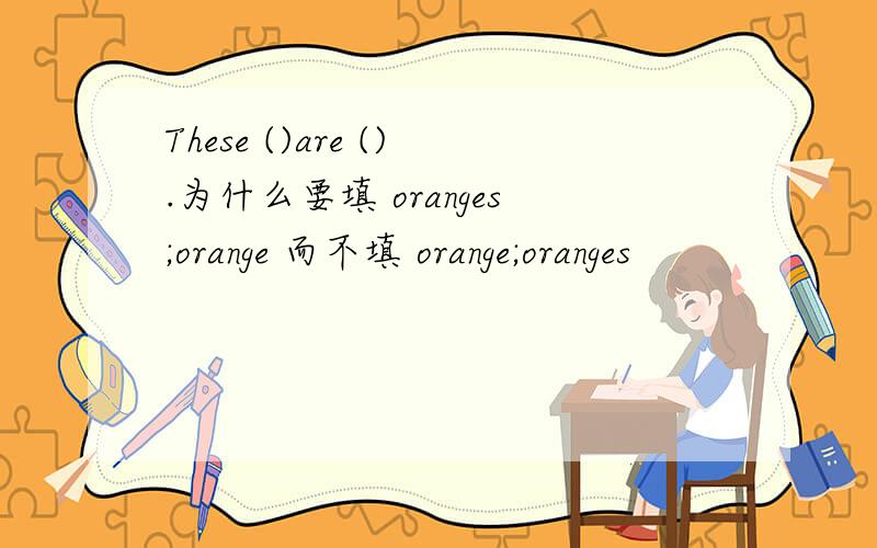 These ()are ().为什么要填 oranges;orange 而不填 orange;oranges