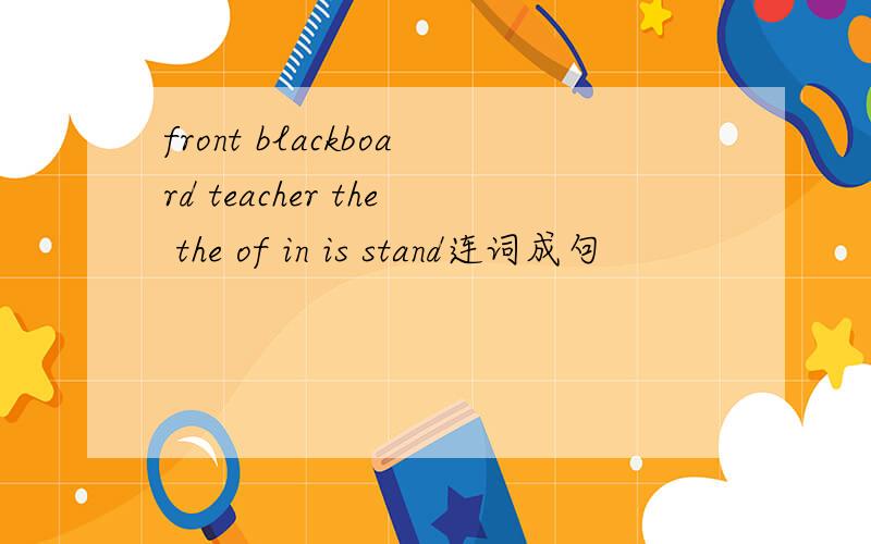 front blackboard teacher the the of in is stand连词成句