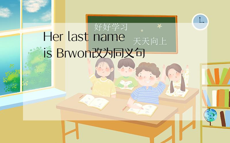 Her last name is Brwon改为同义句