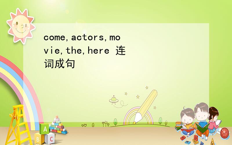 come,actors,movie,the,here 连词成句
