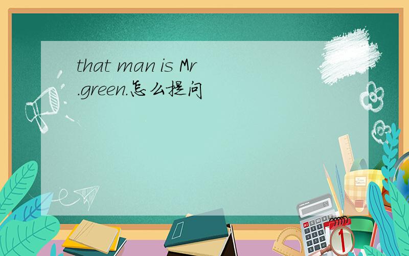 that man is Mr.green.怎么提问