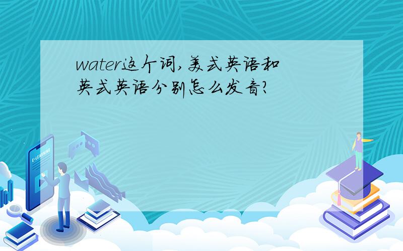 water这个词,美式英语和英式英语分别怎么发音?