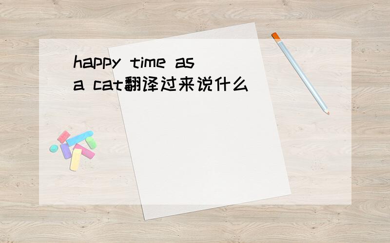 happy time as a cat翻译过来说什么
