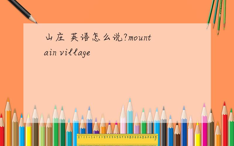 山庄 英语怎么说?mountain village
