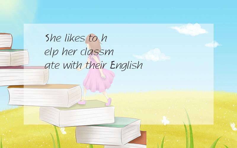 She likes to help her classmate with their English