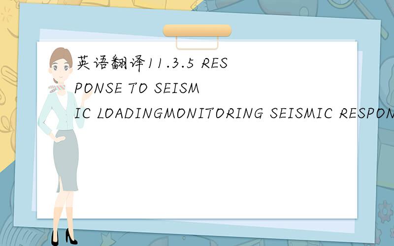 英语翻译11.3.5 RESPONSE TO SEISMIC LOADINGMONITORING SEISMIC RESPONSE IN EMBANKMENT DAMSIn general,only major structures,and usually only structures in areas of moderate to high seismic activity are seismically monitored.Agencies such as the USGS