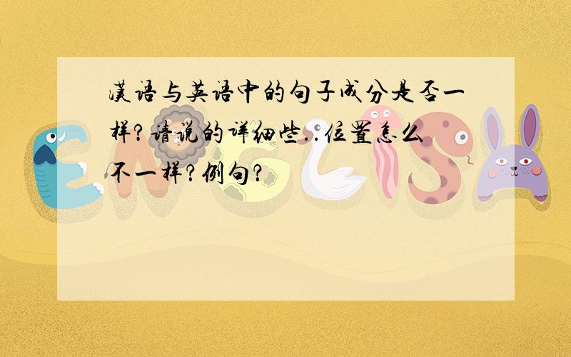 汉语与英语中的句子成分是否一样?请说的详细些..位置怎么不一样？例句？