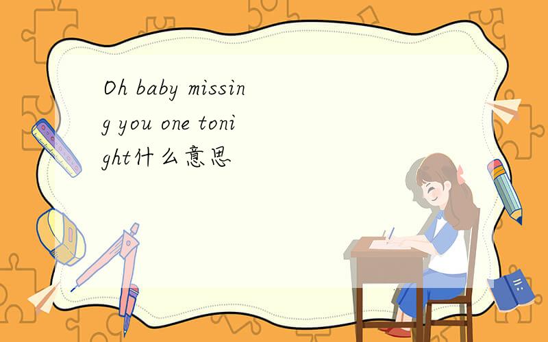 Oh baby missing you one tonight什么意思