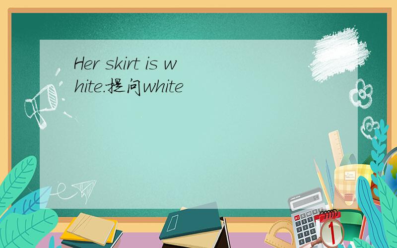 Her skirt is white.提问white